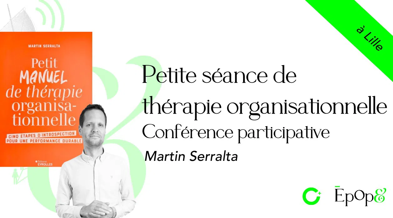 Conférence Epop& Lille - Petite séance de thérapie organisationnelle avec Martin Serralta