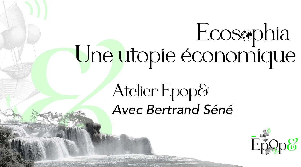 Atelier Epop& - Ecosophia, une utopie économique, avec Bertrand Séné