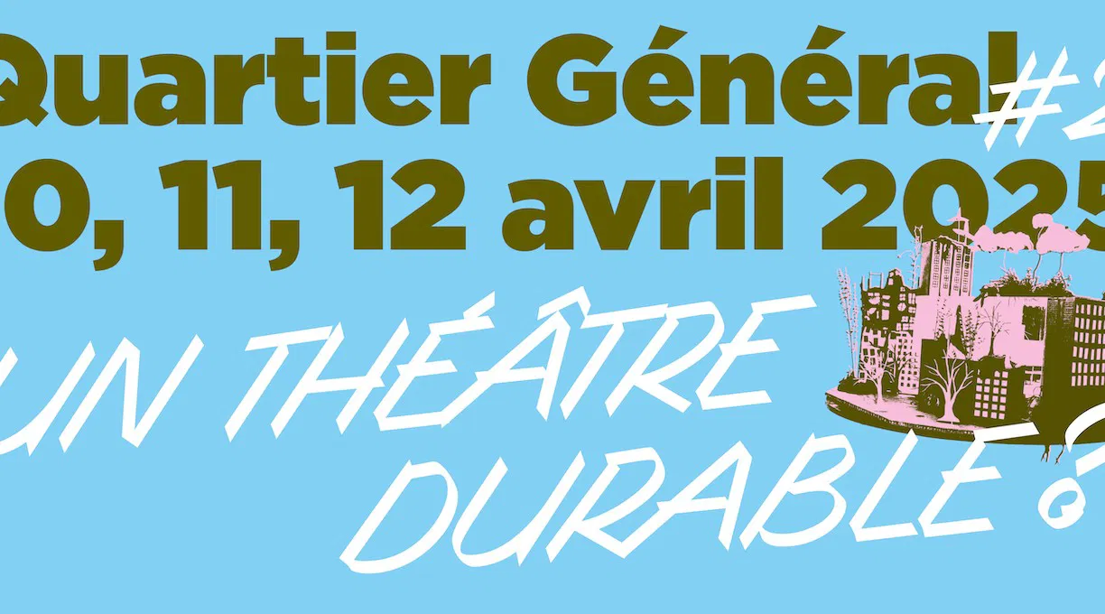 Un théâtre durable ? Quartier Général #2 - du 10 au 12 avril