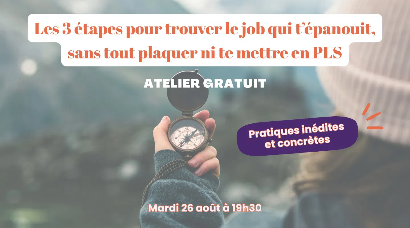Atelier Les 3 étapes pour trouver le job qui t’épanouit, sans tout plaquer ni te mettre en PLS