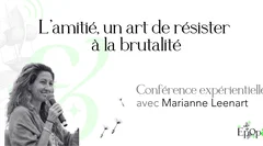 Conférence expérientielle Epop& - L'amitié, un art de résister à la brutalité avec Marianne Leenart