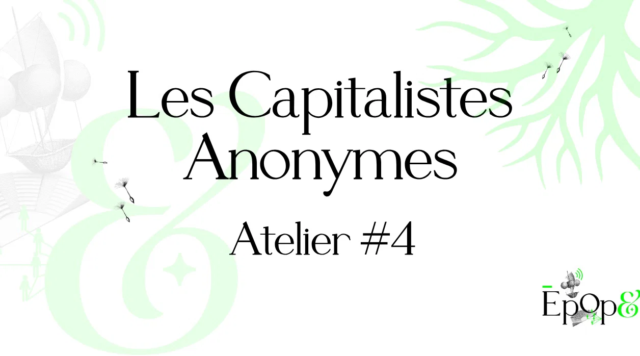 Atelier Epop& - Les Capitalistes Anonymes #4