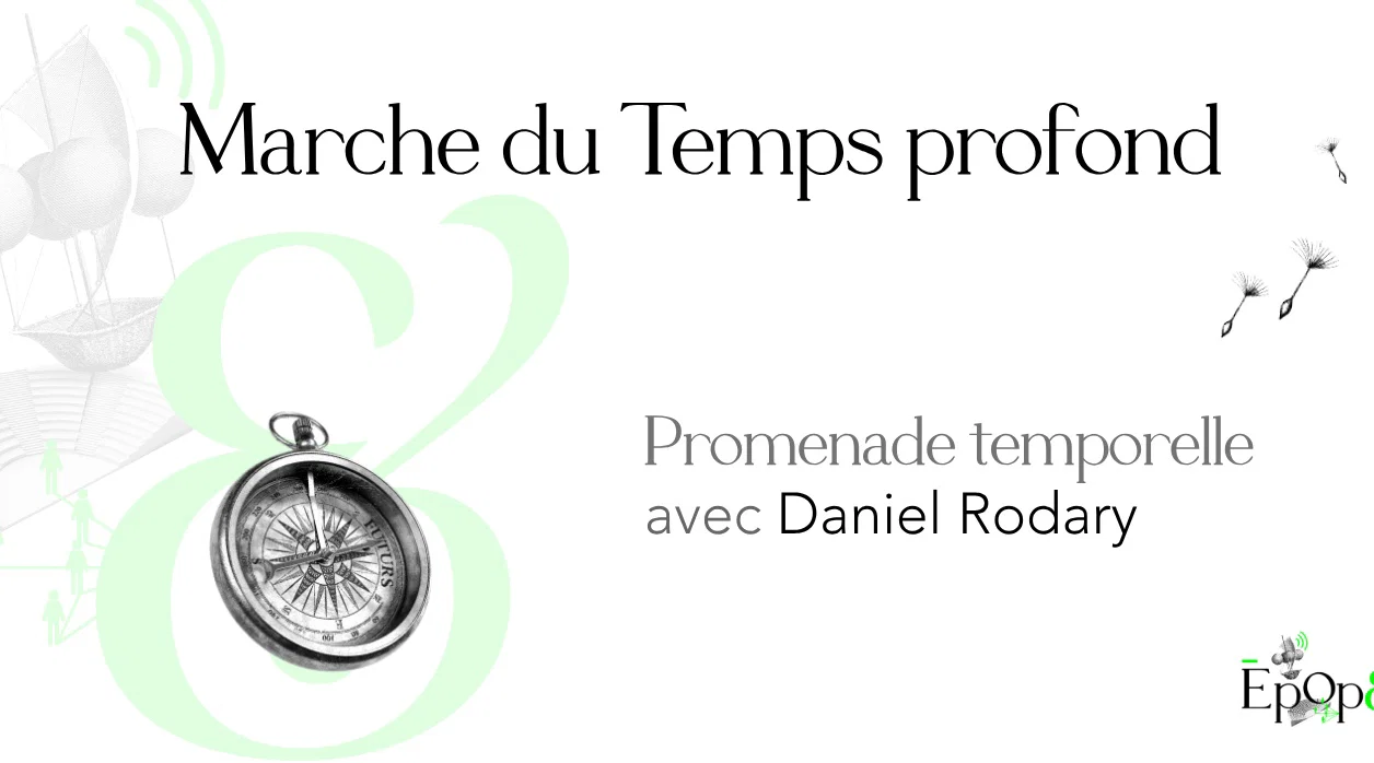 Promenade temporelle Epop& - Marche du Temps profond avec Daniel Rodary