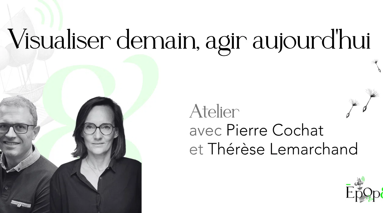 Atelier Epop& - Visualiser demain, agir aujourd'hui avec Pierre Cochat et Thérèse Lemarchand