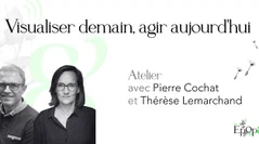Atelier Epop& - Visualiser demain, agir aujourd'hui avec Pierre Cochat et Thérèse Lemarchand