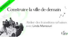 Atelier Epop& Marseille - Atelier des transitions urbaines avec Linda Mansouri